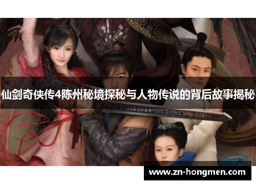 仙剑奇侠传4陈州秘境探秘与人物传说的背后故事揭秘 仙剑奇侠传4陈州秘境探秘与人物传说的背后故事揭秘